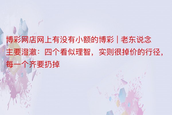 博彩网店网上有没有小额的博彩 | 老东说念主要澄澈：四个看似理智，实则很掉价的行径，每一个齐要扔掉
